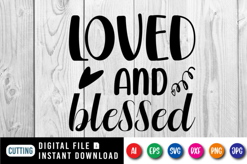 Loved and blessed Valentine shirt print template