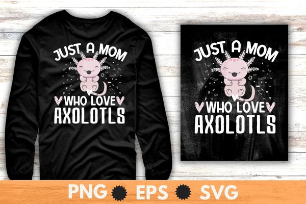 Just A mom Who Loves Axolotls Axolotl Lovers Gift T-Shirt design svg, Just A mom Who Loves Axolotls png, Axolotls, Ambystoma mexicanum