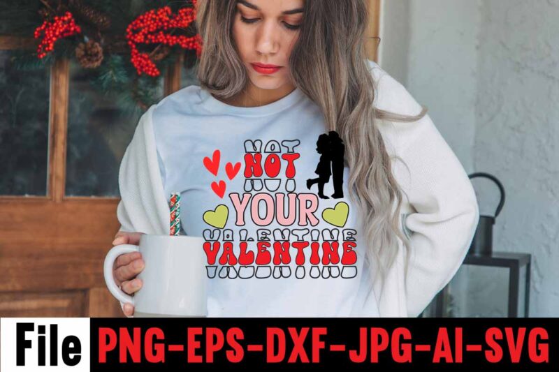 Not Your Valentine T-shirt Design,Valentines Day SVG files for Cricut - Valentine Svg Bundle - DXF PNG Instant Digital Download - Conversation Hearts svg,Valentine's Svg Bundle,Valentine's Day Svg,Be My Valentine