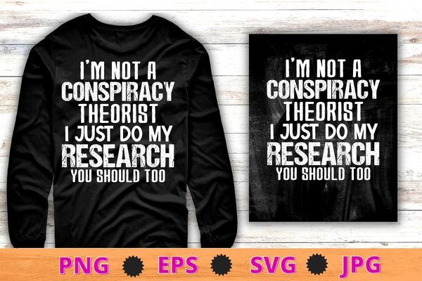 I’m not a conspiracy theorist i just do my research shirt design svg, i’m not a conspiracy theorist png, funny conspiracy saying,