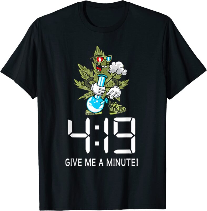 4 19 give me a minute weed canabis 420 t shirt men - Buy t-shirt designs