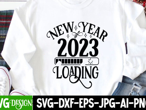 New year 2023 loading t-shirt design, new year 2023 loading svg cut file, happy new year svg bundle,123 happy new year t-shirt design,happy new year 2023 t-shirt design,happy new year