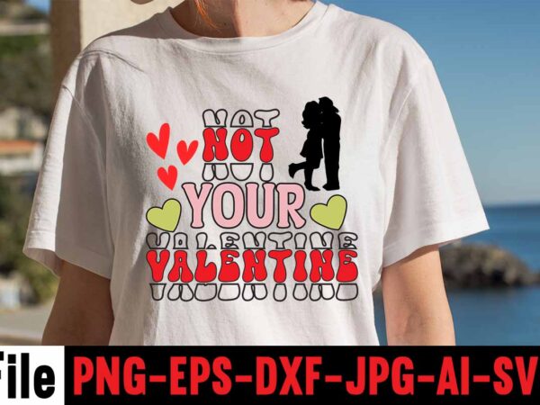 Not your valentine t-shirt design,valentines day svg files for cricut – valentine svg bundle – dxf png instant digital download – conversation hearts svg,valentine’s svg bundle,valentine’s day svg,be my valentine