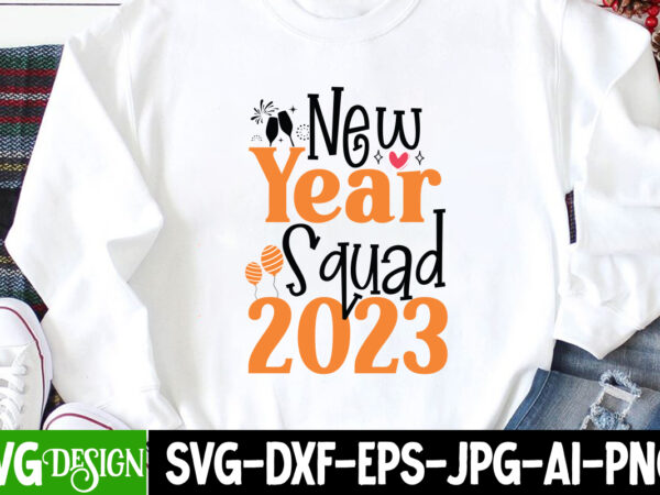 New year squad 2023 t-shirt design, new year squad 2023 svg cut file, happy new year svg bundle,123 happy new year t-shirt design,happy new year 2023 t-shirt design,happy new year