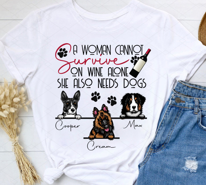 A Woman Cannot Survive On Wine Alone, Personalized Shirt Design, Gifts for Dog Lovers, Tshirt Design PNG File PL