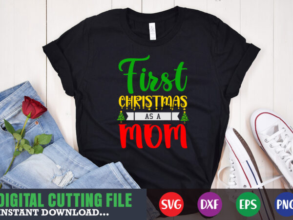 First christmas as a mom svg, print template, christmas naughty svg, christmas svg, christmas t-shirt, christmas svg shirt print template, svg, merry christmas svg, christmas vector, christmas sublimation design, christmas