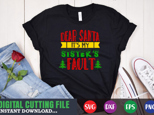 Dear santa it’s my sister’s fault svg, print template, christmas naughty svg, christmas svg, christmas t-shirt, christmas svg shirt print template, svg, merry christmas svg, christmas vector, christmas sublimation design,