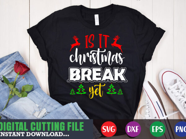 Is it christmas break yet svg, print template, christmas naughty svg, christmas svg, christmas t-shirt, christmas svg shirt print template, svg, merry christmas svg, christmas vector, christmas sublimation design, christmas