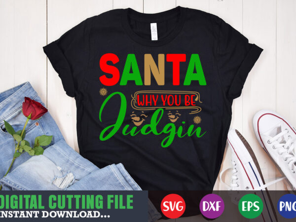 Santa why you be judgin svg, print template, christmas naughty svg, christmas svg, christmas t-shirt, christmas svg shirt print template, svg, merry christmas svg, christmas vector, christmas sublimation design, christmas