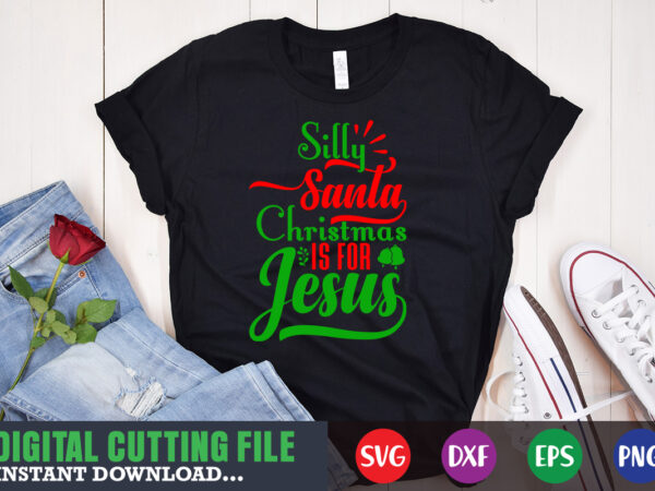 Silly santa christmas is for jesus svg, print template, christmas naughty svg, christmas svg, christmas t-shirt, christmas svg shirt print template, svg, merry christmas svg, christmas vector, christmas sublimation design,