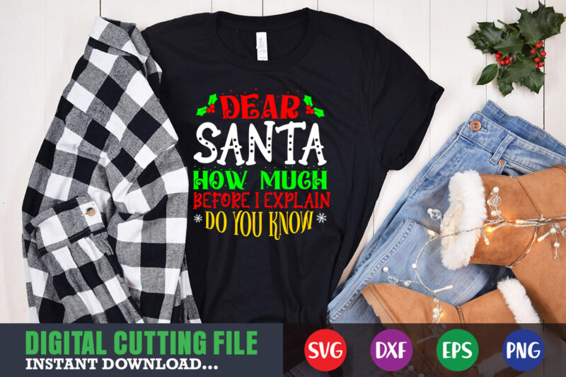 Dear santa how much before i explain do you know svg, print template, christmas naughty svg, christmas svg, christmas t-shirt, christmas svg shirt print template, svg, merry christmas svg, christmas