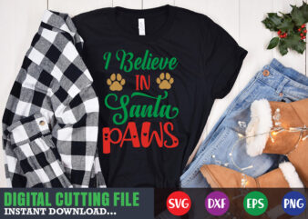 I believe in santa paws svg, print template, christmas naughty svg, christmas svg, christmas t-shirt, christmas svg shirt print template, svg, merry christmas svg, christmas vector, christmas sublimation design, christmas