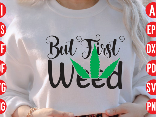 But first weed svg design, but first weed t shirt design, weed svg bundle design, weed tshirt design bundle,weed svg bundle quotes,weed svg bundle, marijuana svg bundle, cannabis svg,weed svg,