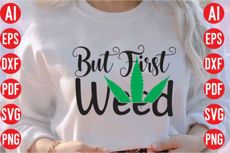 But first weed SVG design, But first weed T shirt design, weed svg bundle design, weed tshirt design bundle,weed svg bundle quotes,weed svg bundle, marijuana svg bundle, cannabis svg,weed svg,