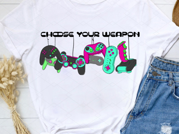 Choose your weapon gamer png, gamer console gift tee, gamer t shirt, dad game shirt, game boy tee, gift for game lover png file tc