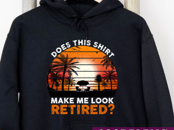 Does this shirt make me look retired funny retirement 2023 nc t shirt vector illustration