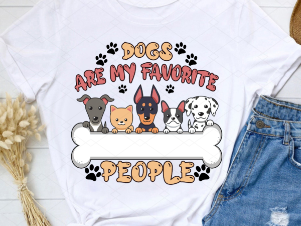 Dogs are my favorite people png, funny dog, dogs are my favorite, dog mom, dog lover shirt, dog lover gift, dog lover png file tl t shirt vector illustration