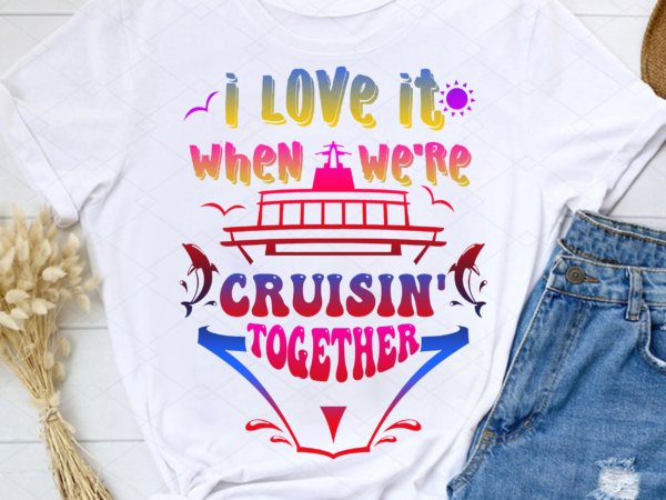 Funny i love it when we_re cruisin_ together matching couple nl t shirt graphic design