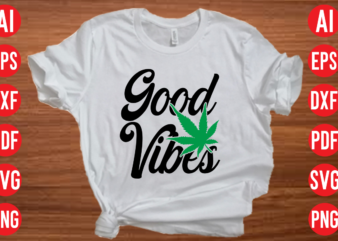 Good vibes weed SVG cut file, Good vibes weed SVG design, Good vibes weed t shirt design, Good vibes weed