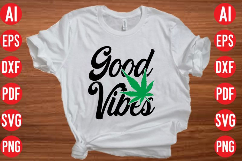 Good vibes weed SVG cut file, Good vibes weed SVG design, Good vibes weed t shirt design, Good vibes weed