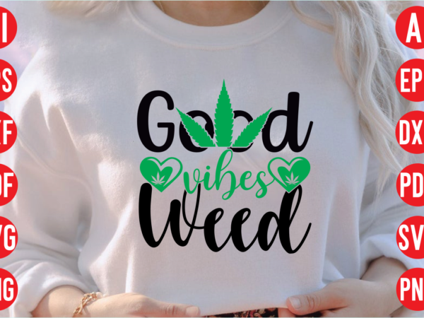 Good vibes weed svg cut file, good vibes weed svg design, good vibes weed t shirt design, good vibes weed