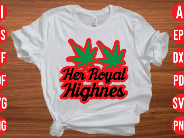 Her royal highness svg design, her royal highness svg cut file, weed svg bundle design, weed tshirt design bundle,weed svg bundle quotes,weed svg bundle, marijuana svg bundle, cannabis svg,weed svg,