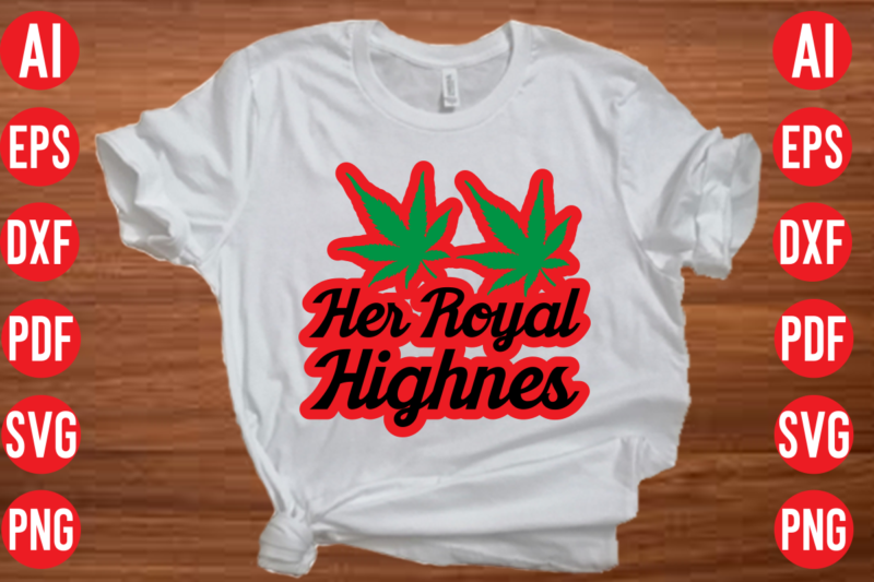 Her royal highness SVG design, Her royal highness SVG cut file, weed svg bundle design, weed tshirt design bundle,weed svg bundle quotes,weed svg bundle, marijuana svg bundle, cannabis svg,weed svg,