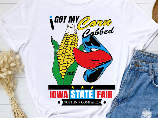 I got my corn cobbed at the iowa state fair nl t shirt design for sale