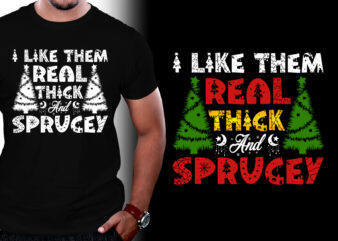 I Like Them Real Thick And Sprucey T-Shirt Design