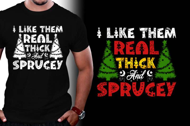 I Like Them Real Thick And Sprucey T-Shirt Design