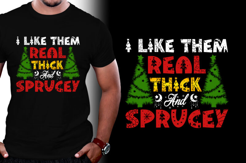 I Like Them Real Thick And Sprucey T-Shirt Design