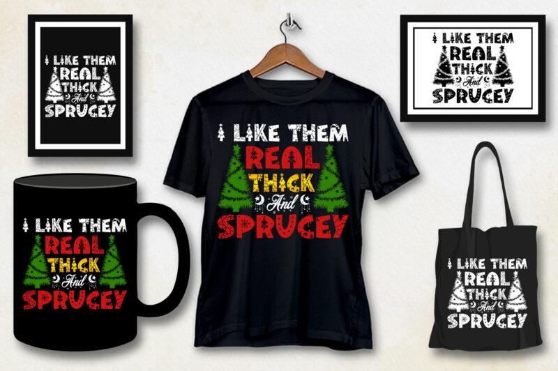 I Like Them Real Thick And Sprucey T-Shirt Design