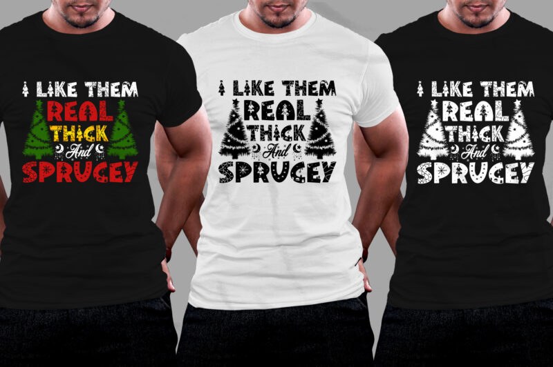 I Like Them Real Thick And Sprucey T-Shirt Design