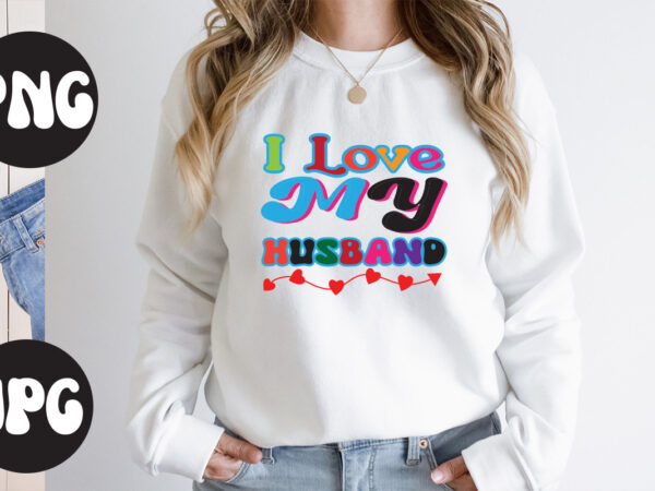 I love my husband retro design, i love my husband svg design, i love my husband , somebody’s fine ass valentine retro png, funny valentines day sublimation png design, valentine’s