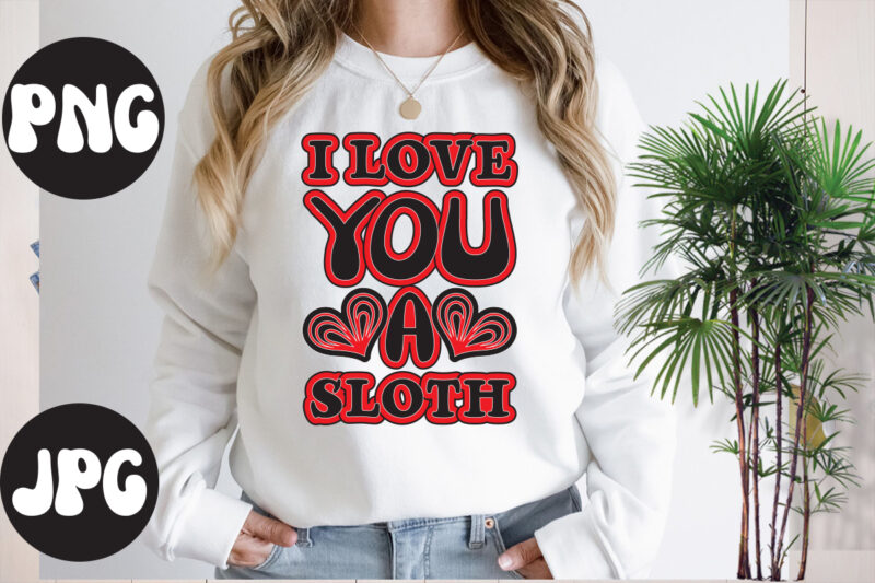 I love you a sloth retro design,I love you a sloth SVG design, Somebody's Fine Ass Valentine Retro PNG, Funny Valentines Day Sublimation png Design, Valentine's Day Png, VALENTINE MEGA