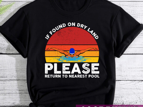 If found on dry land please return to nearest pool, swimmer gift, swimming pool swim lover t shirt design for sale