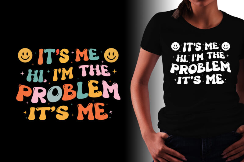 It’s Me Hi I’m the Problem It’s Me T-Shirt Design