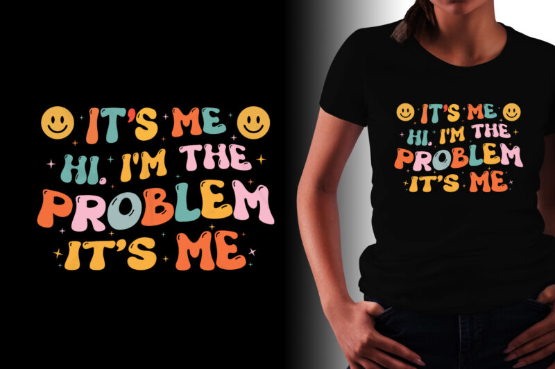 It’s Me Hi I’m the Problem It’s Me T-Shirt Design