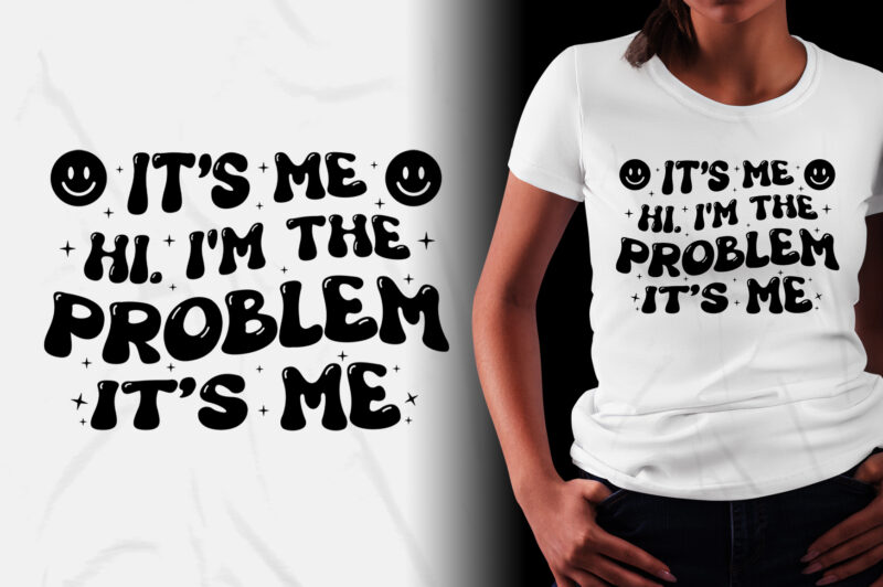 It’s Me Hi I’m the Problem It’s Me T-Shirt Design