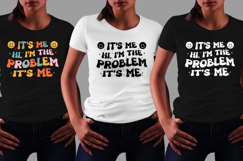 It’s Me Hi I’m the Problem It’s Me T-Shirt Design