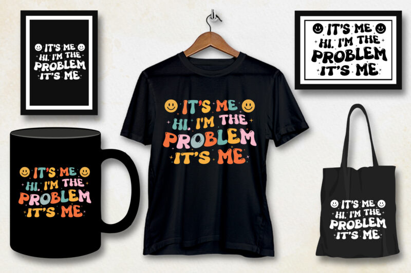 It’s Me Hi I’m the Problem It’s Me T-Shirt Design