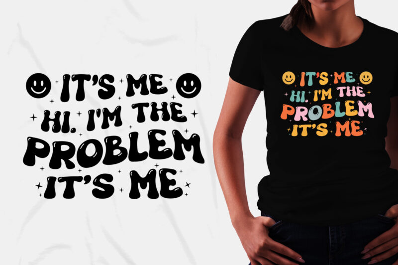 It’s Me Hi I’m the Problem It’s Me T-Shirt Design