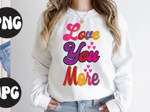 Love you more retro design, love you more svg design, somebody’s fine ass valentine retro png, funny valentines day sublimation png design, valentine’s day png, valentine mega bundle, valentines day