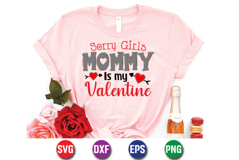 Sorry Girls Mommy Is My Valentine Shirt Print Template