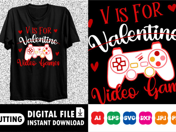 V is for valentine video games valentines day shirt print template t shirt vector art