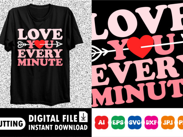 Love you every minute valentines day shirt print template t shirt vector graphic