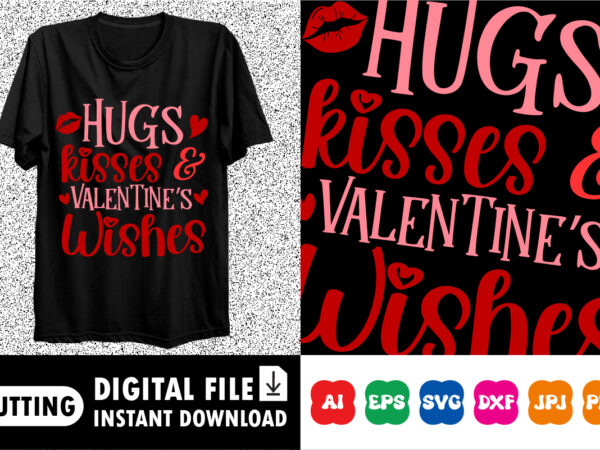 Hugs and kisses and valentine’s wishes shirt print template graphic t shirt