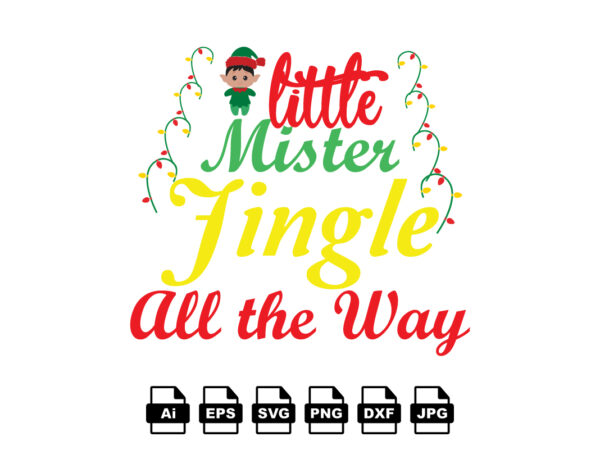 Little mister jingle all the way merry christmas shirt print template, funny xmas shirt design, santa claus funny quotes typography design