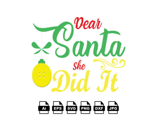 Dear santa she did it merry christmas shirt print template, funny xmas shirt design, santa claus funny quotes typography design