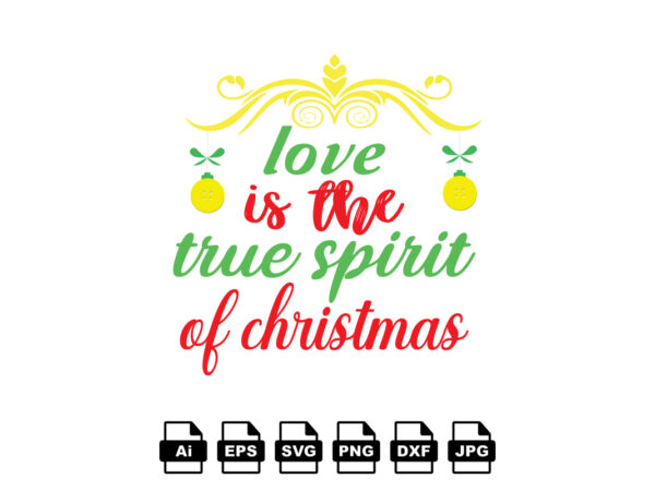 Love is the true spirit of christmas merry christmas shirt print template, funny xmas shirt design, santa claus funny quotes typography design